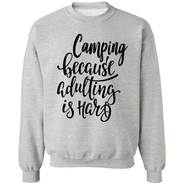 camping because adulting is hard sweatshirt