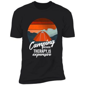 camping because therapy is expensive-summer. shirt