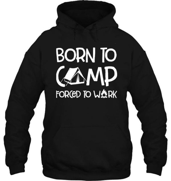 camping born to camp forced to work campfire adventure outdoor camper funny mountain hoodie