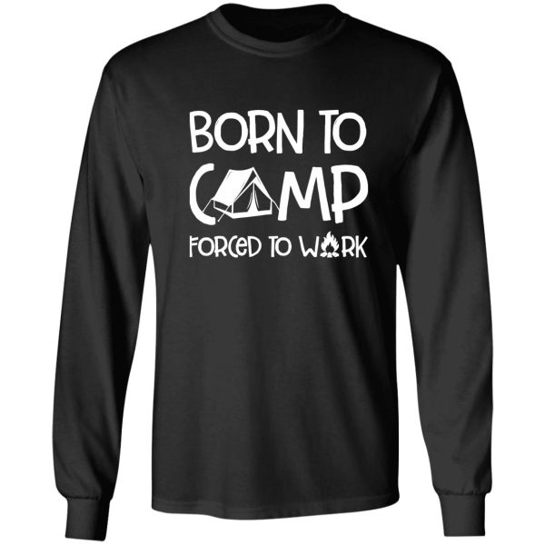 camping born to camp forced to work campfire adventure outdoor camper funny mountain long sleeve