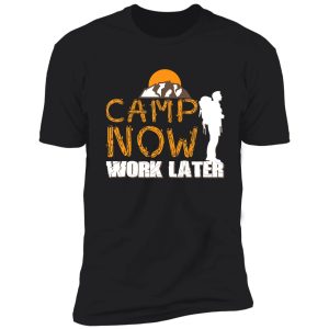 camping camp now work later campfire adventure outdoor camper funny mountain shirt