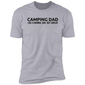camping dad like a normal dad but cooler - camping dad camper father camping dad t-shirt shirt