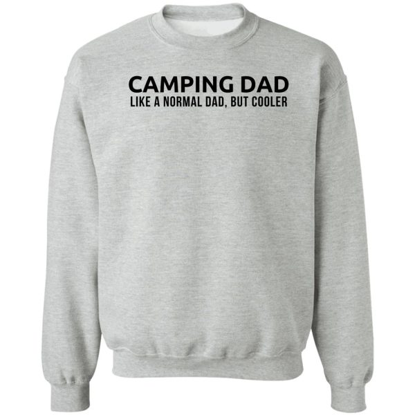 camping dad like a normal dad but cooler - camping dad camper father camping dad t-shirt sweatshirt