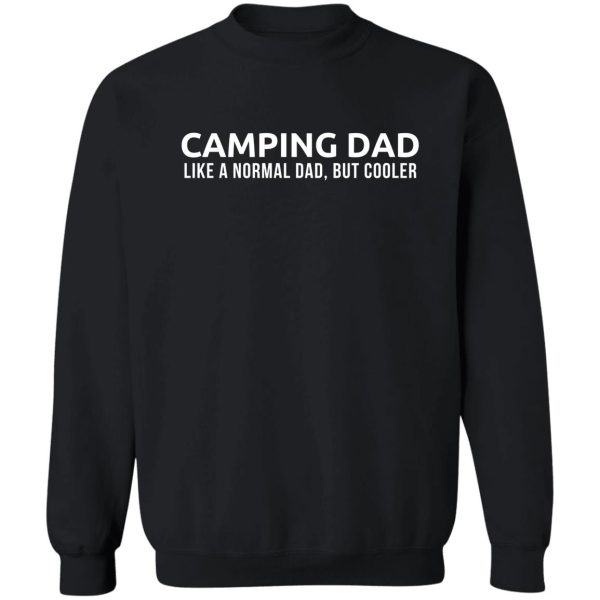 camping dad like a normal dad but cooler - camping dad camper father camping dad t-shirt sweatshirt