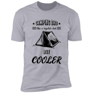 camping dad like regular dad but cooler - camping gift shirt