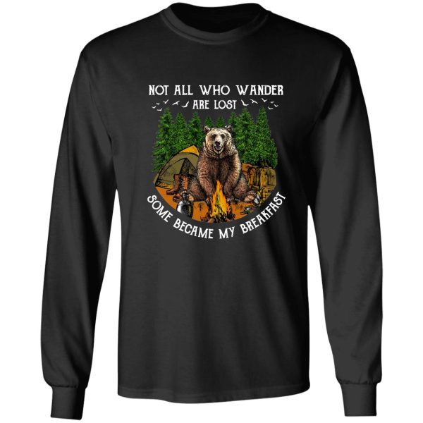 camping hiking bear not all who wander are lost some became my breakfast t-shirt long sleeve