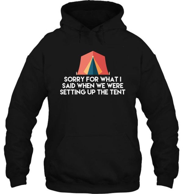 camping humor - sorry for what i said when we were setting up the tent hoodie