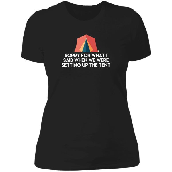 camping humor - sorry for what i said when we were setting up the tent lady t-shirt