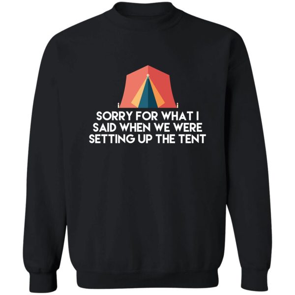 camping humor - sorry for what i said when we were setting up the tent sweatshirt