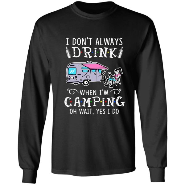 camping- i dont always drink long sleeve