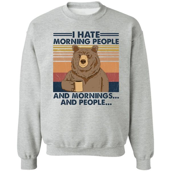 camping i hate morning people and people and mornings bear coffee sweatshirt