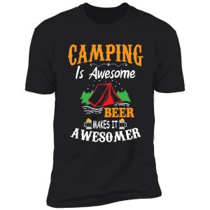 camping is awesome beer makes it awesomer shirt