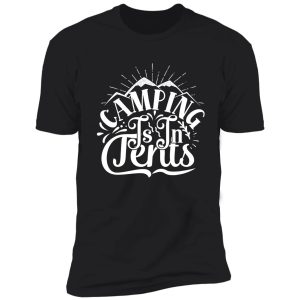camping is in tents - funny camping quotes shirt