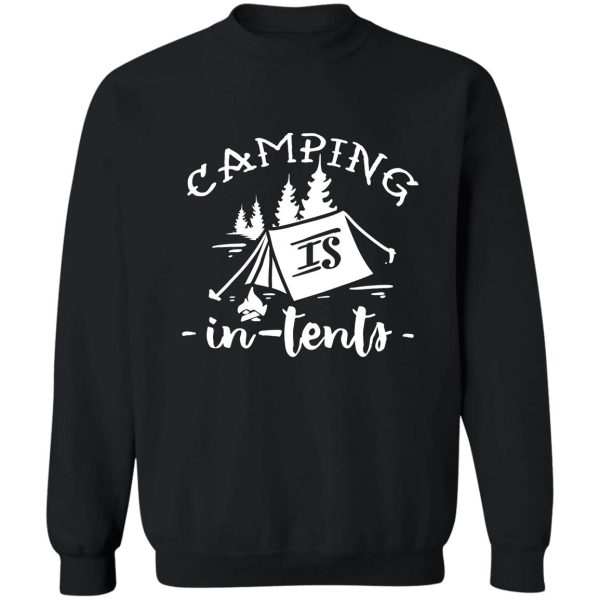 camping is in tents sweatshirt