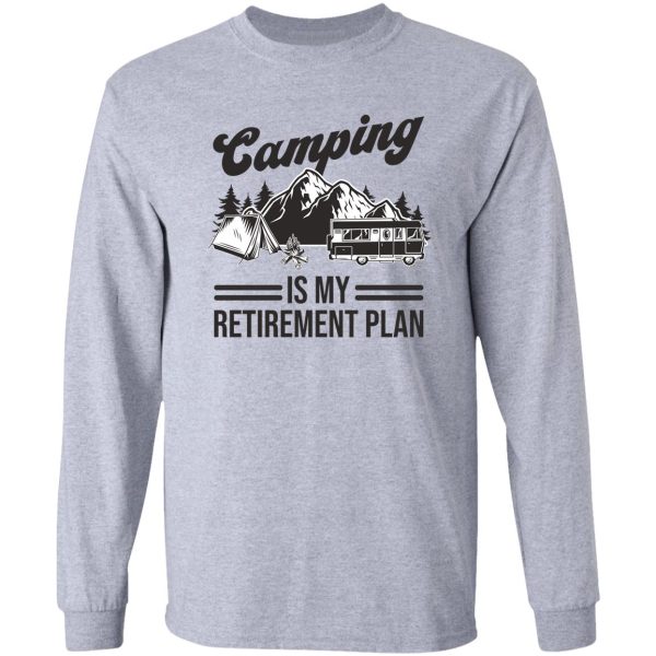 camping is my retirement plan long sleeve