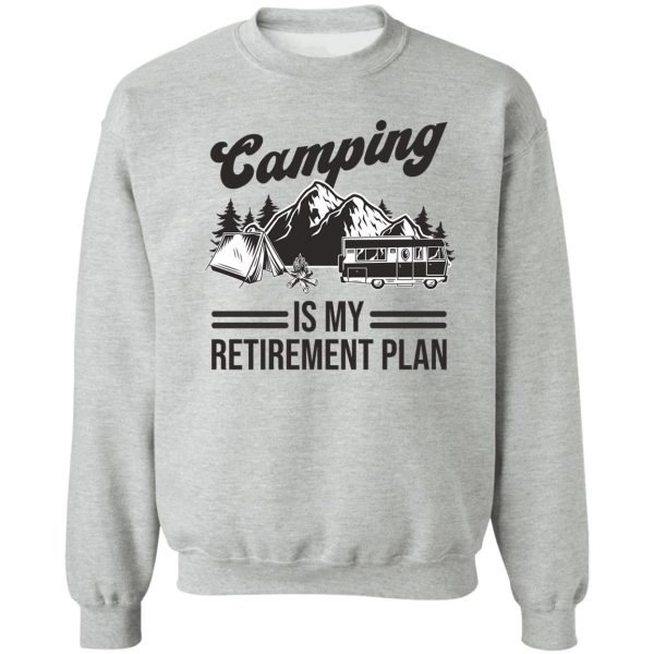 camping is my retirement plan sweatshirt