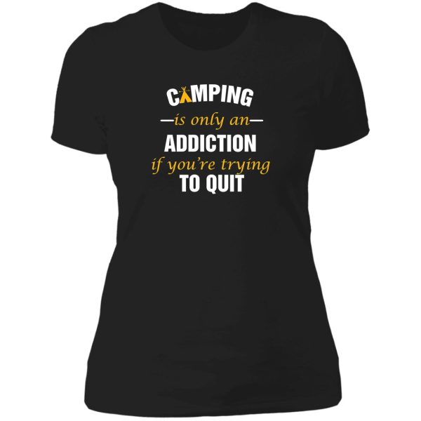 camping is only an addiction if your trying to quite lady t-shirt