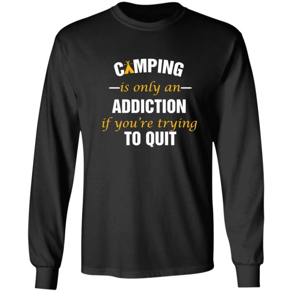 camping is only an addiction if your trying to quite long sleeve