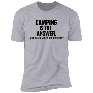 camping is the answer funny camping quote shirt