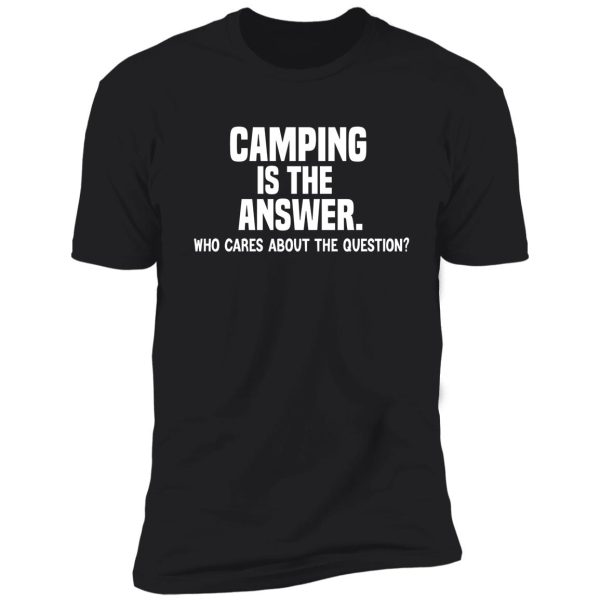 camping is the answer funny camping quote shirt