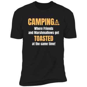 camping is where friends and marshmallows get toasted shirt
