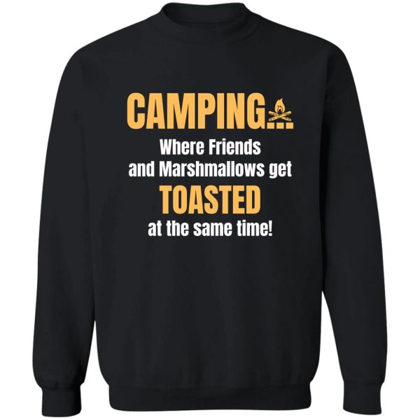 camping is where friends and marshmallows get toasted sweatshirt
