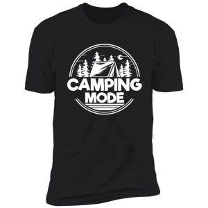 camping mode - funny camping quotes shirt