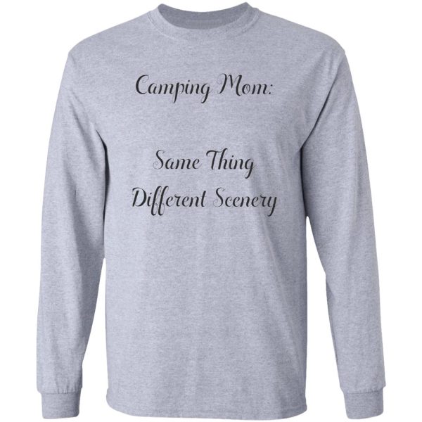 camping mom same thing different scenery long sleeve