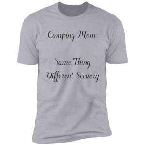 camping mom: same thing different scenery shirt