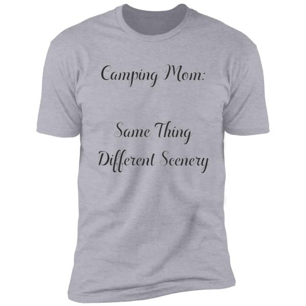 camping mom: same thing different scenery shirt