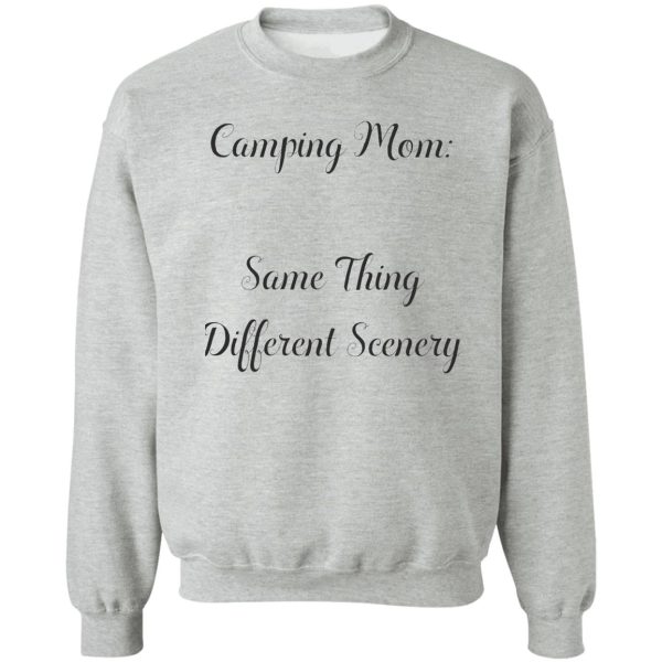 camping mom same thing different scenery sweatshirt