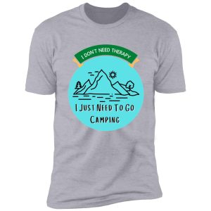 camping quote i don't need therapy i just need to go camping shirt