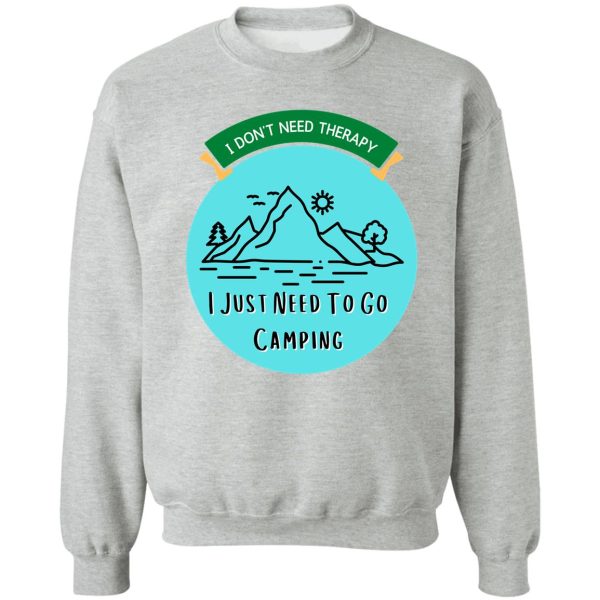 camping quote i dont need therapy i just need to go camping sweatshirt