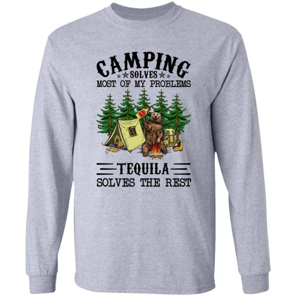 camping solves most of my problems tequila solves the rest with bear long sleeve
