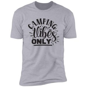camping vibes only - funny camping quotes shirt