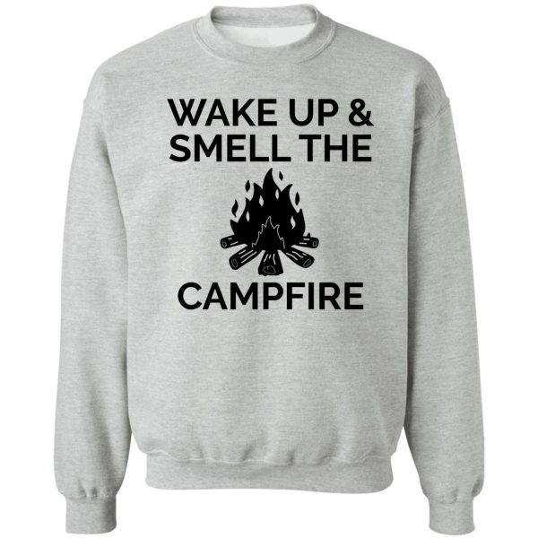camping - wake up smell campfire sweatshirt