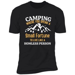 camping where you spend a small fortune to live like a homeless person rv shirt