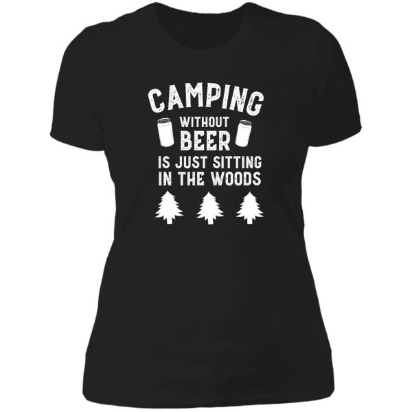 camping without beer is just sitting in the woods funny lady t-shirt