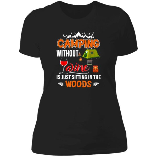 camping without wine is just sitting in the woods lady t-shirt