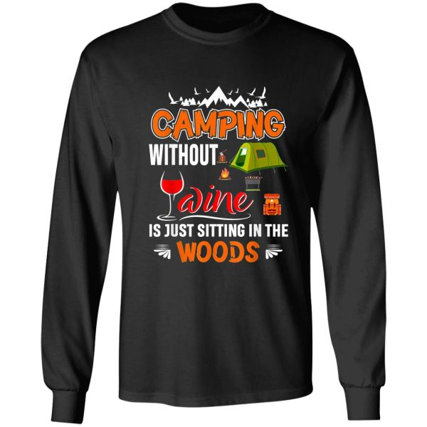 camping without wine is just sitting in the woods long sleeve