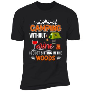 camping without wine is just sitting in the woods shirt
