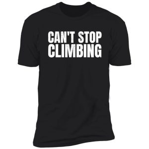 can't stop climbing shirt