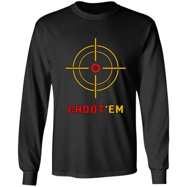 chootem t-shirt hunting shirt choot em - choot tshirts and stickers long sleeve