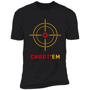 choot'em t-shirt, hunting shirt choot em - choot tshirts and stickers shirt