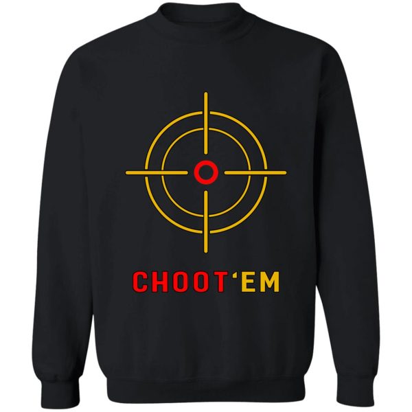 chootem t-shirt hunting shirt choot em - choot tshirts and stickers sweatshirt