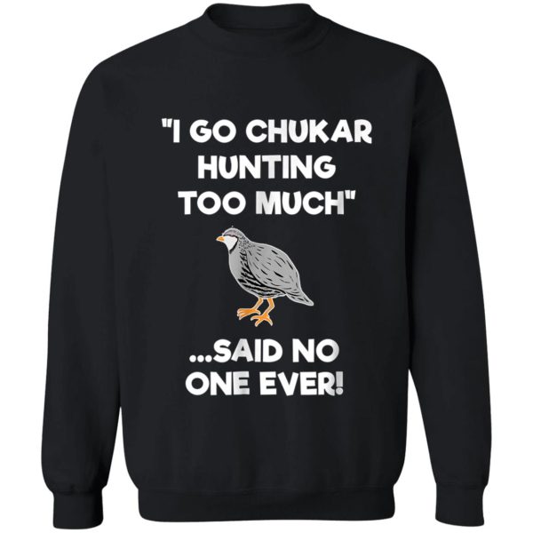 chukar-hunting-gift-funny-hunter-too-much sweatshirt