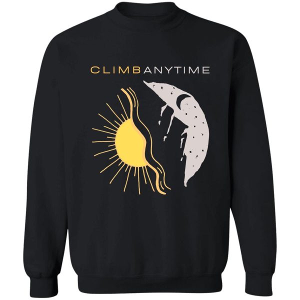 climb anytime. rock climbing sweatshirt