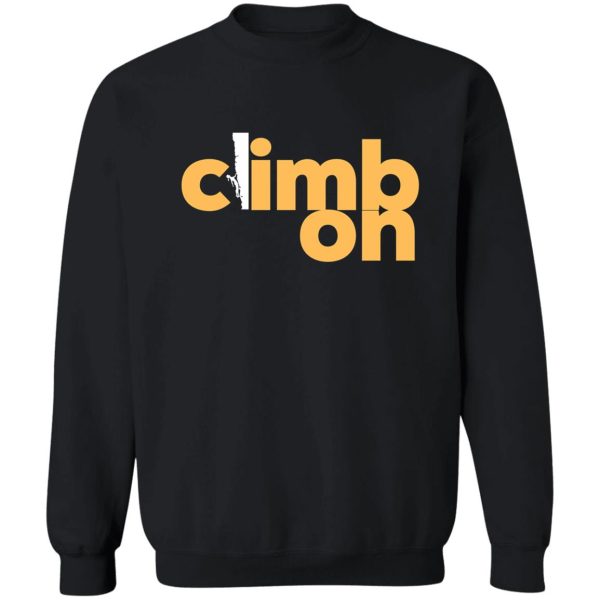 climb on. rock climbing sweatshirt