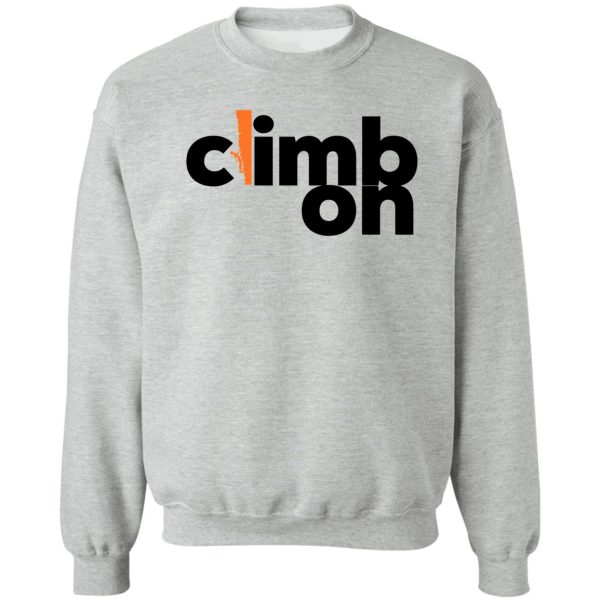 climb on. rock climbing sweatshirt