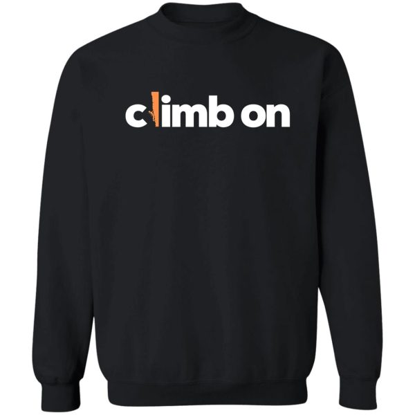 climb on. rock climbing sweatshirt